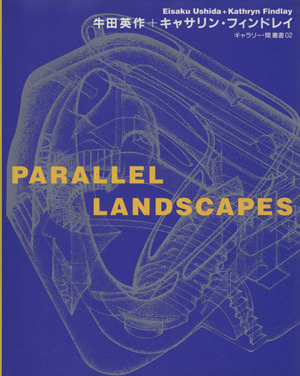 PARALLEL LANDSCAPES 牛田英作+キャサリン・フィンドレイ ギャラリー・間叢書2