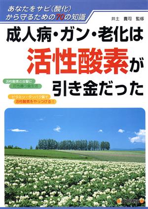 成人病・ガン・老化は活性酸素が引き金だった あなたをサビから守るための70の知識