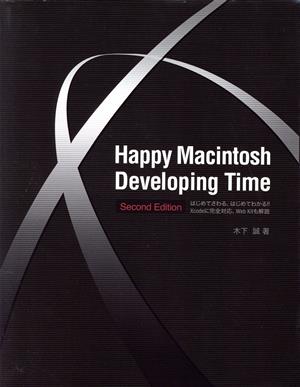 Happy Macintosh Developing Timeはじめてさわる、はじめてわかる!!Xcodeに完全対応、Web Kitも解説