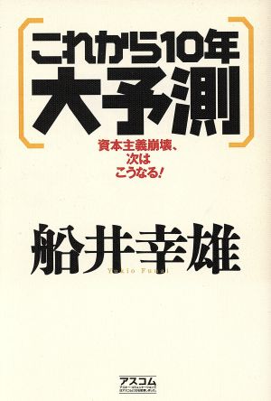 これから10年大予測 資本主義崩壊、次はこうなる！