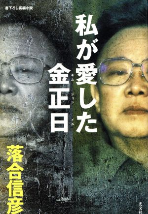 私が愛した金正日 書下ろし長編小説