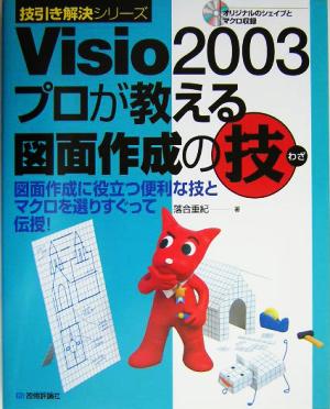 Visio2003プロが教える図面作成の技 図面作成に役立つ便利な技とマクロを選りすぐって伝授！ 技引き解決シリーズ