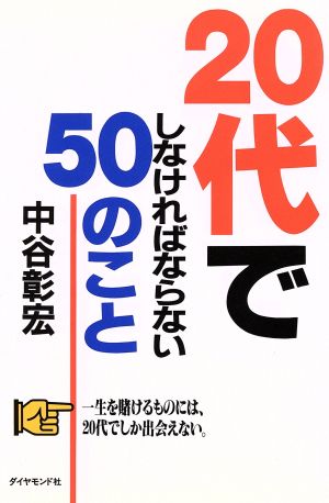 20代でしなければならない50のこと 一生を賭けるものには、20代でしか出会えない。