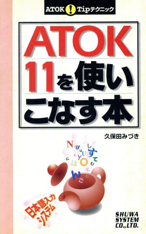 ATOK11を使いこなす本 ATOK！ Tipテクニック IME tipテクニック