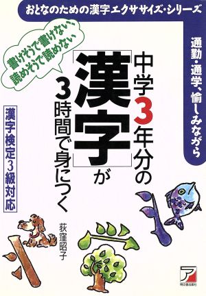 中学3年分の「漢字」が3時間で身につく 通勤・通学、愉しみながら 書けそうで書けない、読めそうで読めない おとなのための漢字エクササイズ・シリーズおとなのための漢字エクササイズ・シリ-ズ