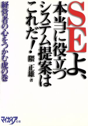 SEよ、本当に役立つシステム提案はこれだ！ 経営者の心をつかむ虎の巻 マイガイアの本