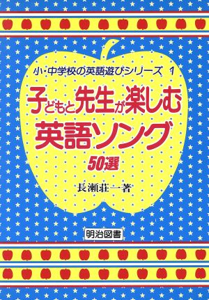 子どもと先生が楽しむ英語ソング50選 小・中学校の英語遊びシリーズ1