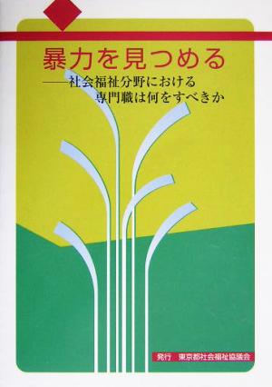 暴力を見つめる 社会福祉分野における専門職は何をなすべきか