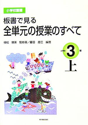 小学校国語 板書で見る全単元の授業のすべて 3年(上)