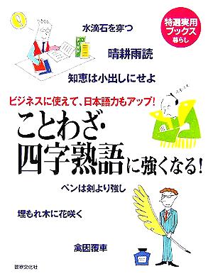 ことわざ・四字熟語に強くなる！ ビジネスに使えて、日本語力もアップ！ 特選実用ブックス