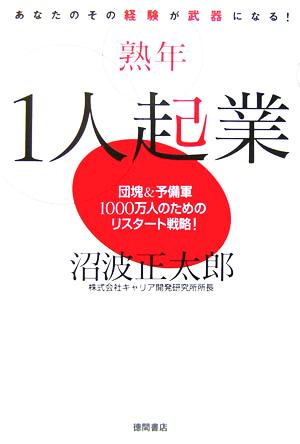 熟年1人起業 あなたのその経験が武器になる！団塊&予備軍1000万人のためのリスタート戦略！