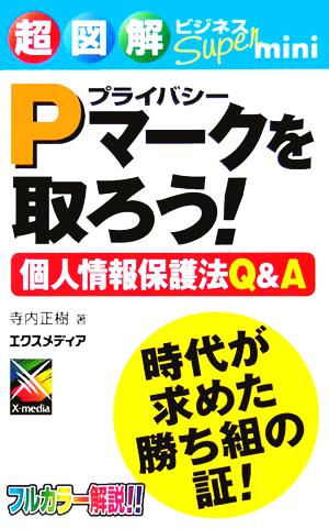 超図解ビジネスSuper mini Pマークを取ろう！個人情報保護法Q&A 超図解ビジネスSuper miniシリーズ