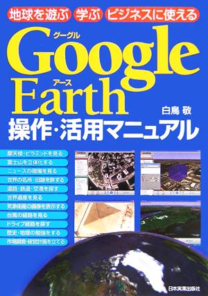 Google Earth操作・活用マニュアル 地球を遊ぶ 学ぶ ビジネスに使える