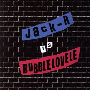 JACK-RvsBUBBLELOVELE