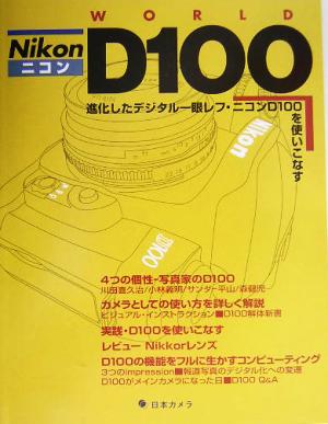 Nikon D100 WORLD 進化したデジタル一眼レフ・ニコンD100を使いこなす