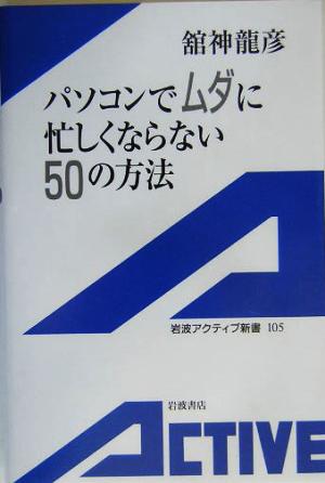 パソコンでムダに忙しくならない50の方法 岩波アクティブ新書