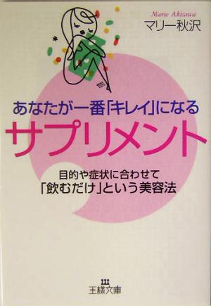 あなたが1番「キレイ」になるサプリメント 目的や症状に合わせて「飲むだけ」という美容法 王様文庫