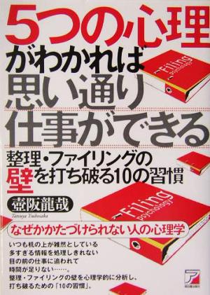 5つの心理がわかれば思い通り仕事ができる 整理・ファイリングの壁を打ち破る10の習慣 アスカビジネス