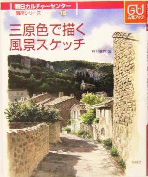 三原色で描く風景スケッチ 朝日カルチャーセンター講座シリーズ15