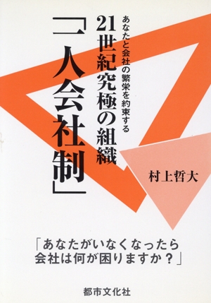 21世紀究極の組織「一人会社制」 あなたと会社の繁栄を約束する 「あなたがいなくなったら会社は何が困りますか？」