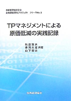 TPマネジメントによる原価低減の実践記録 日本管理会計学会企業調査研究プロジェクトシリーズNo.2