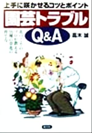 上手に咲かせるコツとポイント 園芸トラブルQ&A 上手に咲かせるコツとポイント 花づくりのプロが教える91種の草花の育て方