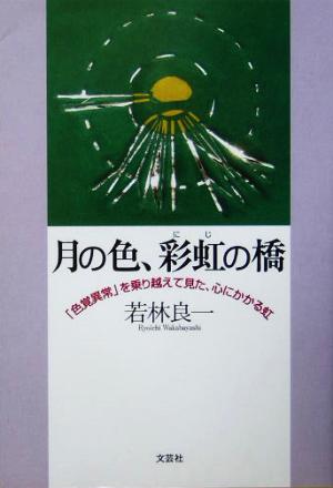 月の色、彩虹の橋 「色覚異常」を乗り越えて見た、心にかかる虹