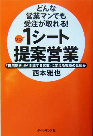 どんな営業マンでも受注が取れる！1シート提案営業 「御用聞き」を「主導する営業」に変える究極の仕組み