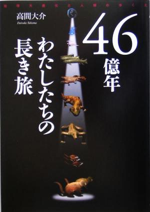 46億年 わたしたちの長き旅 地球大進化と人類のゆくえ