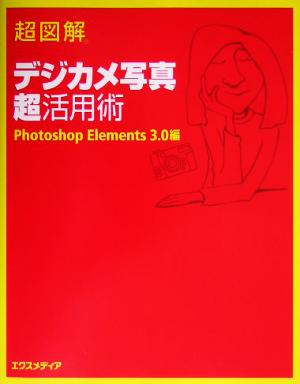 超図解 デジカメ写真超活用術 Photoshop Elements 3.0編 超図解シリーズ