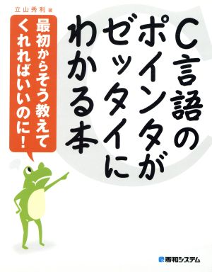 C言語のポインタがゼッタイにわかる本 最初からそう教えてくれればいいのに！