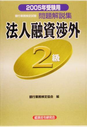 銀行業務検定試験 法人融資渉外 2級 問題解説集(2005年受験用)