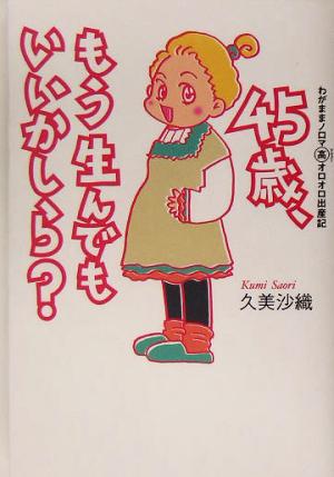 45歳、もう生んでもいいかしら？わがままノロマ マル高オロオロ出産記