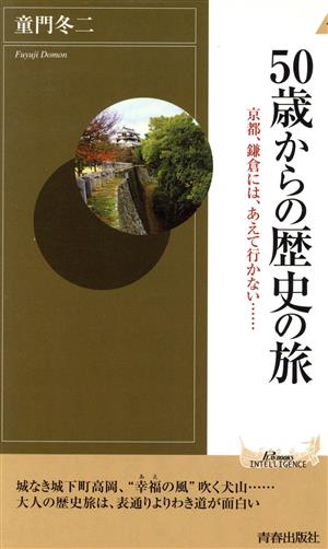 50歳からの歴史の旅 京都、鎌倉には、あえて行かない… 青春新書INTELLIGENCE