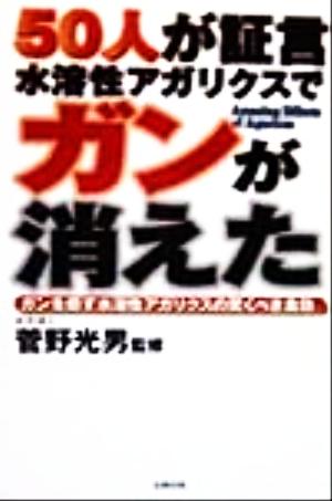 50人が証言 水溶性アガリクスでガンが消えた ガンを癒す水溶性アガリクスの驚くべき食効