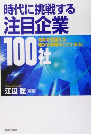 時代に挑戦する注目企業100社 未来を見据える確かな戦略がここにある！