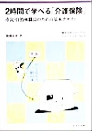 2時間で学べる「介護保険」 市民・自治体職員のための基本テキスト 地方自治ジャーナルブックレットNo.23