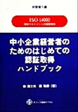 ISO14000 中小企業経営者のためのはじめての認証取得ハンドブック 初期導入編(初期導入編) ISO 14000・環境マネジメントの国際規格