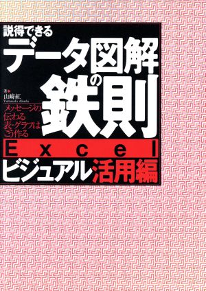 説得できるデータ図解の鉄則 Excelビジュアル活用編(Excelビジュアル活用編) メッセージの伝わる表・グラフはこう作る