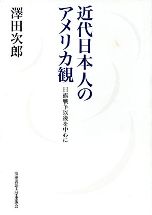 近代日本人のアメリカ観 日露戦争以後を中心に