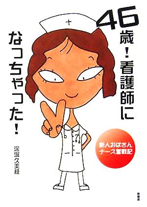 46歳！看護師になっちゃった！ 新人おばさんナース奮戦記