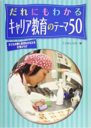 だれにもわかるキャリア教育のテーマ50 子どもの夢と希望をかなえる仕事えらび