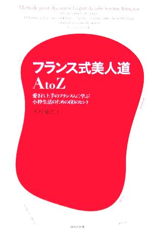 フランス式美人道A to Z 愛され上手のフランス人に学ぶ小粋生活のための60のヒント