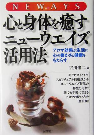 心と身体を癒すニューウエイズ活用法 アロマ効果が生活に心の豊かさと健康をもたらす