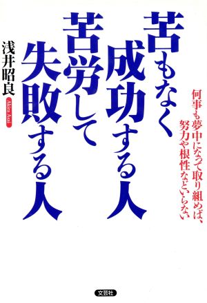 苦もなく成功する人、苦労して失敗する人 何事も夢中になって取り組めば、努力や根性などいらない