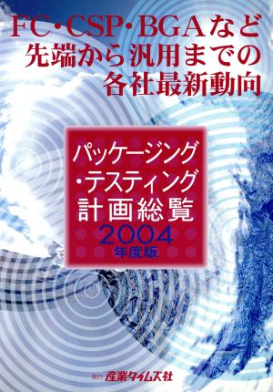 パッケージング・テスティング計画総覧(2004年度版) FC・CSP・BGAなど先端から汎用までの各社最新動向