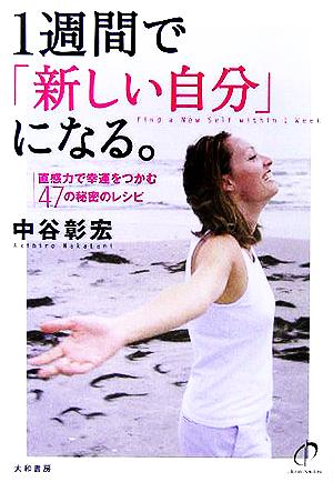 1週間で「新しい自分」になる。 直感力で幸運をつかむ47の秘密のレシピ