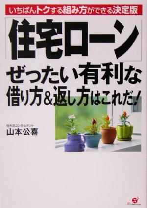 「住宅ローン」ぜったい有利な借り方&返し方はこれだ！ いちばんトクする組み方ができる決定版