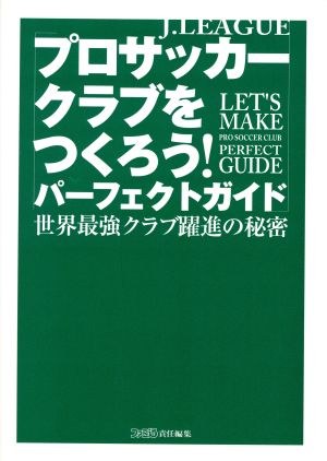 Jリーグ プロサッカークラブをつくろう！パーフェクトガイド 世界最強クラブ躍進の秘密