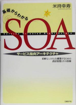 基礎からわかるSOAサービス指向アーキテクチャ 柔軟なシステムを構築するための設計思想とその技術